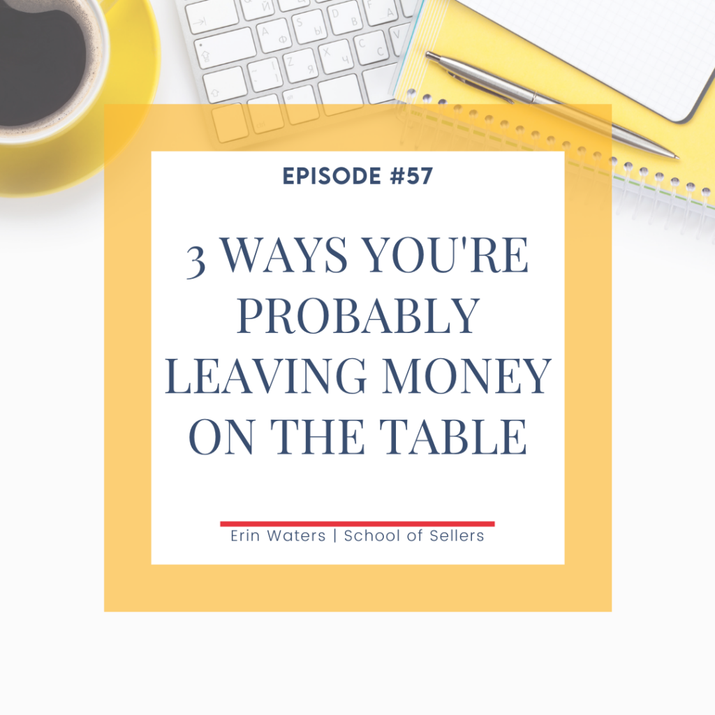 3 Ways You're Probably Leaving Money on the Table 
Erin Waters, School of Sellers