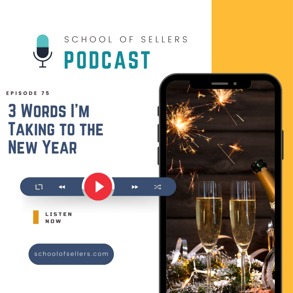 3 Words I'm taking to the New Year 
School of Sellers Podcast 
Episode 75
schoolofsellers.com