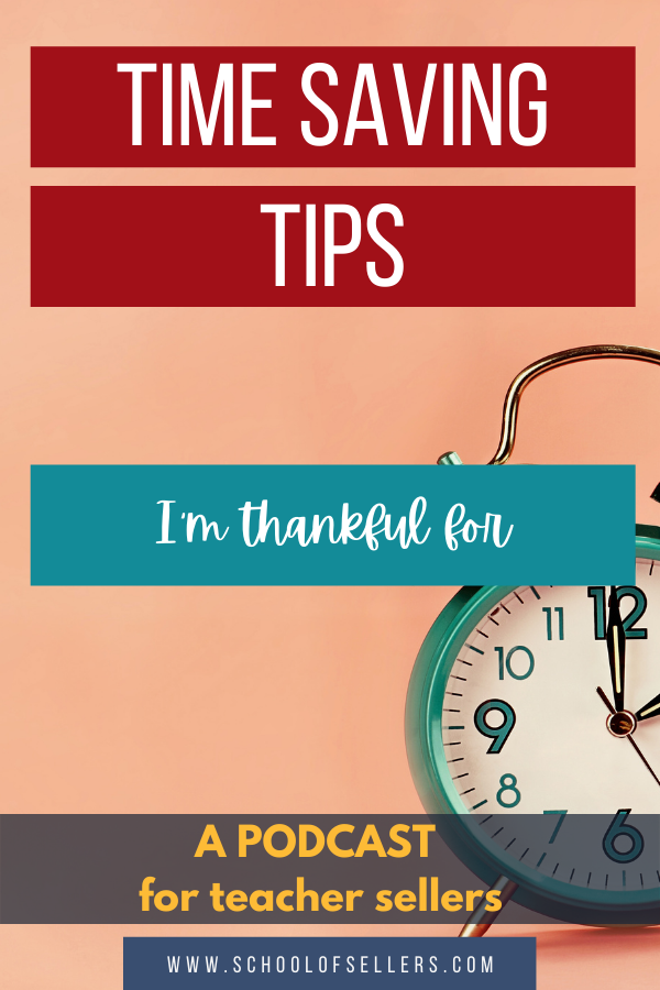 Time Saving Tips I'm Thankful For A Podcast for Teacher Sellers School of Sellers 
10 Time Savers for Your TpT Business